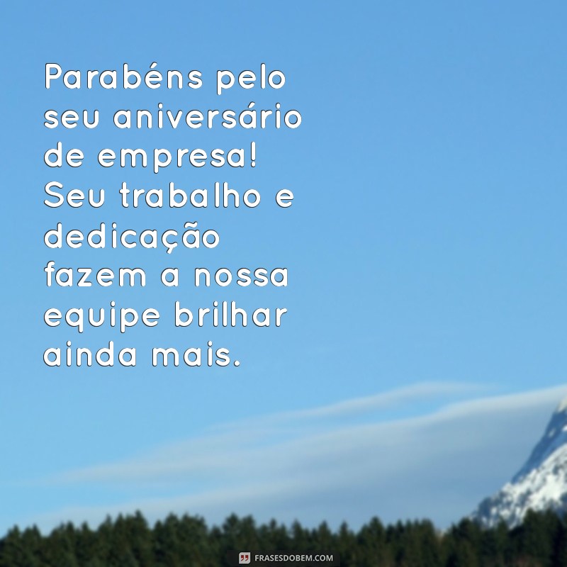 parabenizando mensagem de aniversário de empresa para funcionário Parabéns pelo seu aniversário de empresa! Seu trabalho e dedicação fazem a nossa equipe brilhar ainda mais.