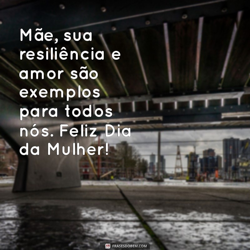 Frases Inspiradoras do Dia da Mulher para Celebrar sua Mãe 