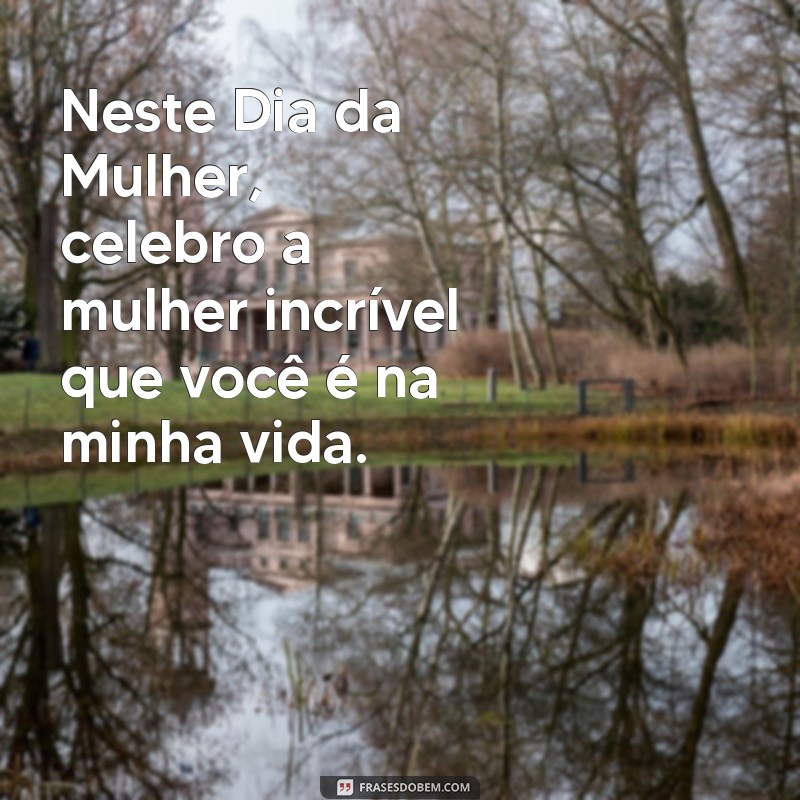 Frases Inspiradoras do Dia da Mulher para Celebrar sua Mãe 