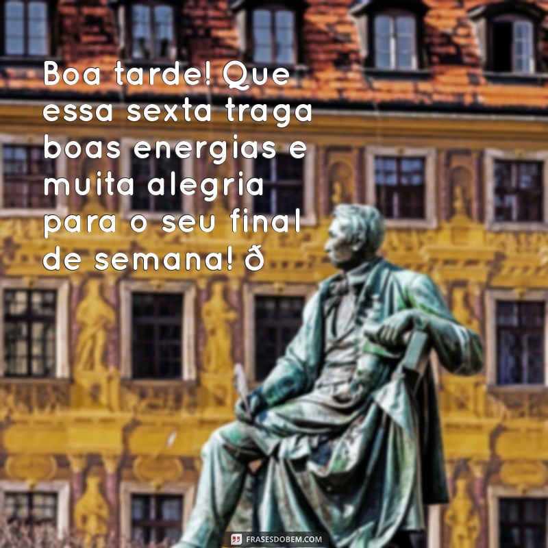 mensagem de boa tarde sexta feira para whatsapp Boa tarde! Que essa sexta traga boas energias e muita alegria para o seu final de semana! 🌟