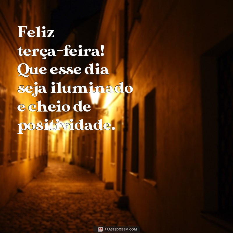 Descubra as melhores frases para deixar sua terça-feira mais feliz! 