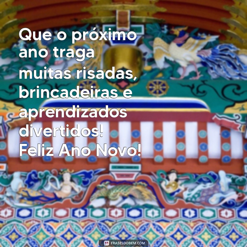 mensagem final de ano para alunos da educação infantil Que o próximo ano traga muitas risadas, brincadeiras e aprendizados divertidos! Feliz Ano Novo!