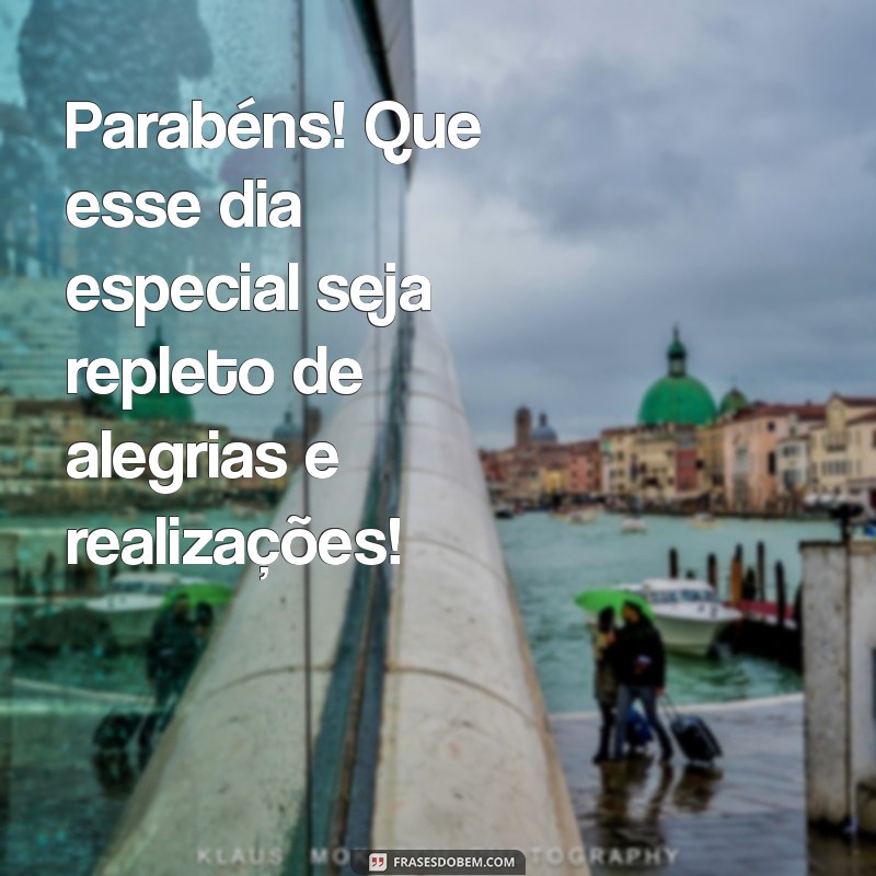 mensagem de parabenizar Parabéns! Que esse dia especial seja repleto de alegrias e realizações!