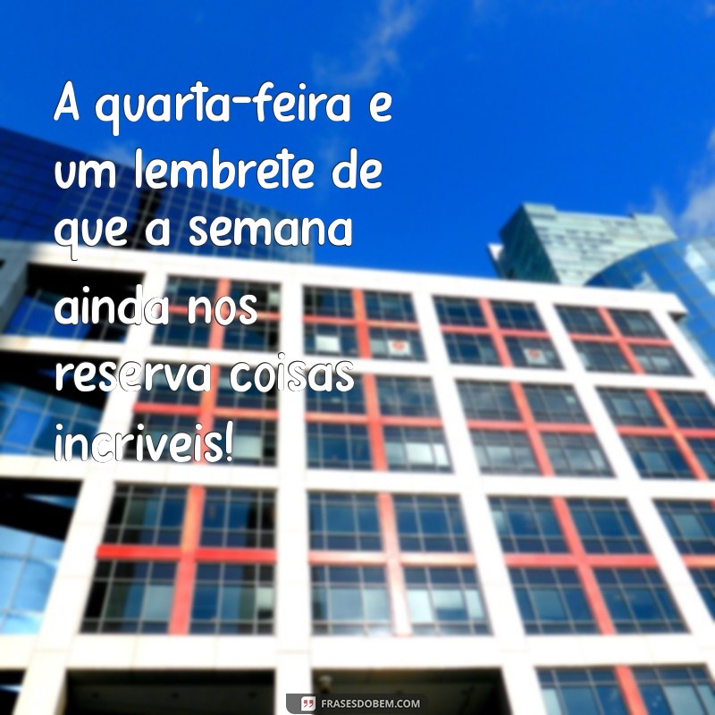 Frases Inspiradoras para uma Quarta-Feira Feliz: Comece o Dia com Positividade! 