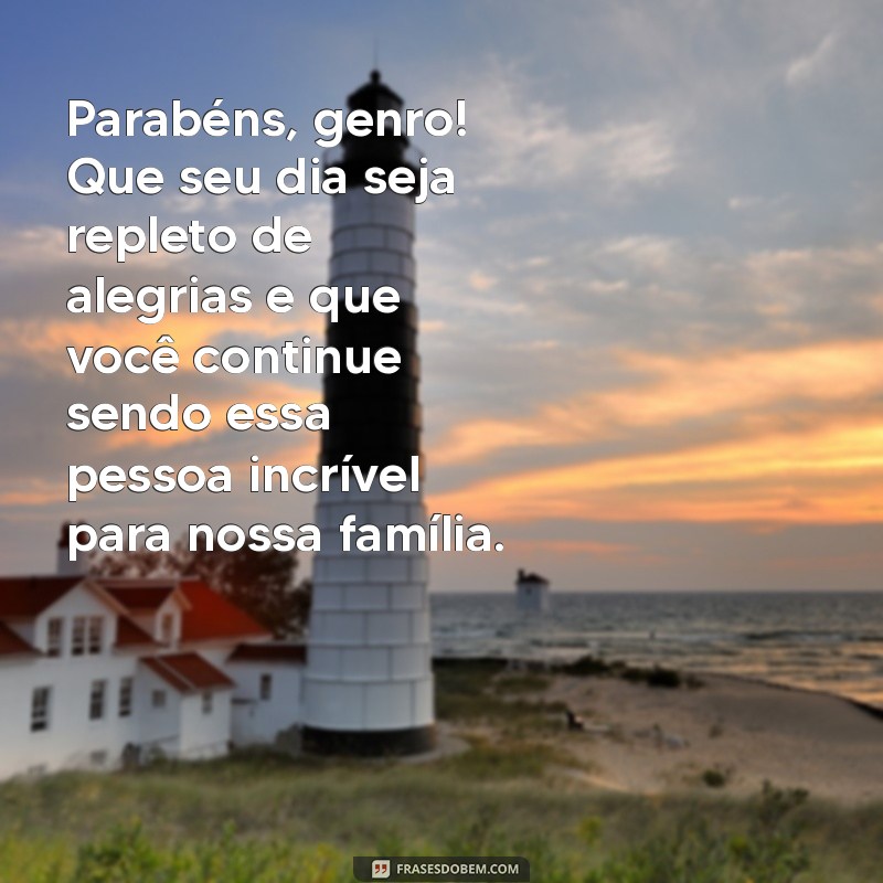 mensagem de aniversário para o genro Parabéns, genro! Que seu dia seja repleto de alegrias e que você continue sendo essa pessoa incrível para nossa família.