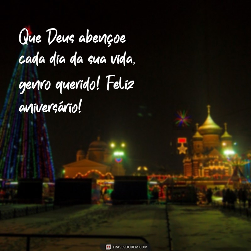 evangelico mensagem de aniversario para genro Que Deus abençoe cada dia da sua vida, genro querido! Feliz aniversário!