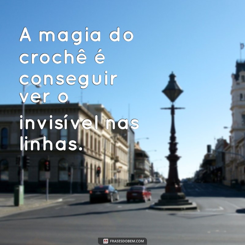 Frases Inspiradoras para Amantes do Crochê: Crie com Amor e Criatividade 