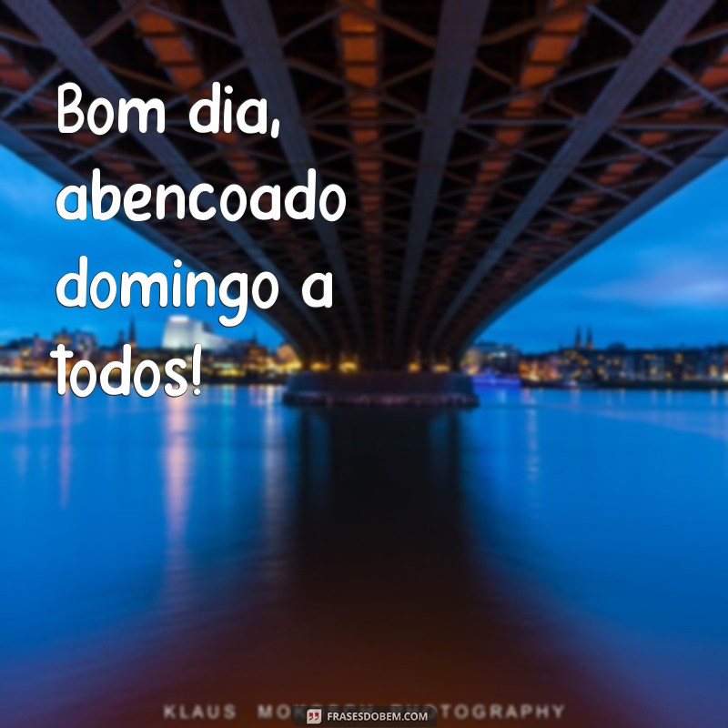 bom dia abençoado domingo a todos Bom dia, abençoado domingo a todos!