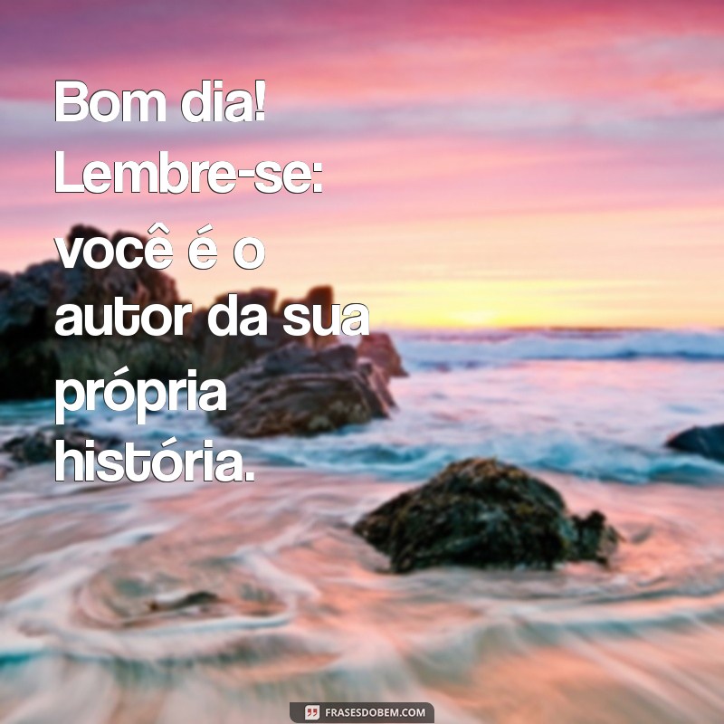 10 Lembretes de Bom Dia para Começar o Dia com Positividade 