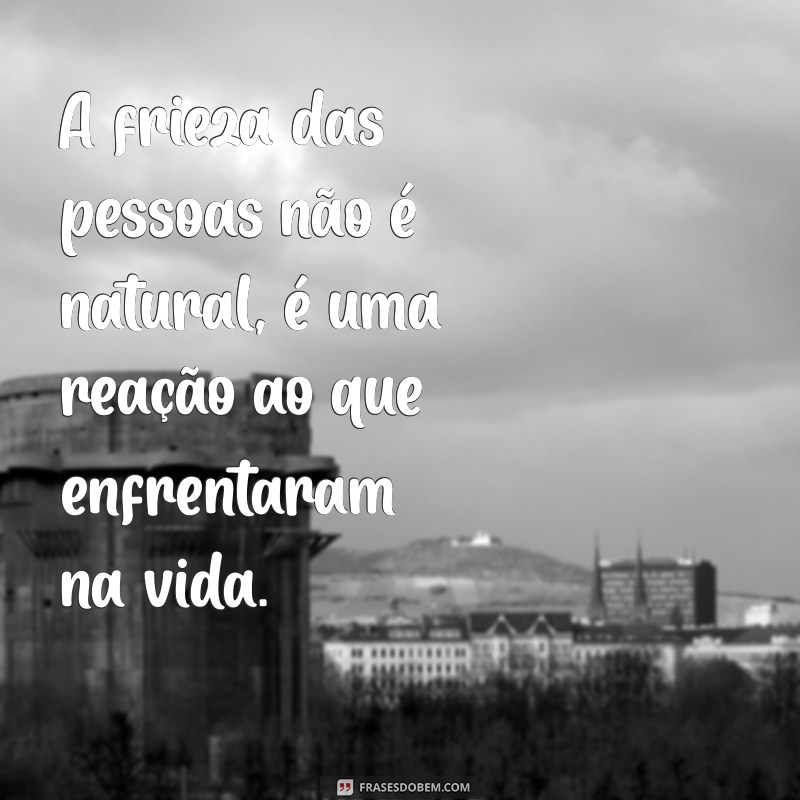 Entendendo a Frieza das Pessoas: Causas, Efeitos e Como Lidar 