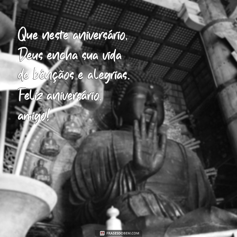 feliz aniversário para um amigo evangélico Que neste aniversário, Deus encha sua vida de bênçãos e alegrias. Feliz aniversário, amigo!