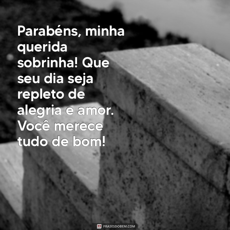 msg feliz aniversário sobrinha Parabéns, minha querida sobrinha! Que seu dia seja repleto de alegria e amor. Você merece tudo de bom!