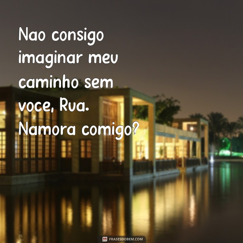 Descubra as melhores frases para conquistar seu amor: Rua namora comigo! 