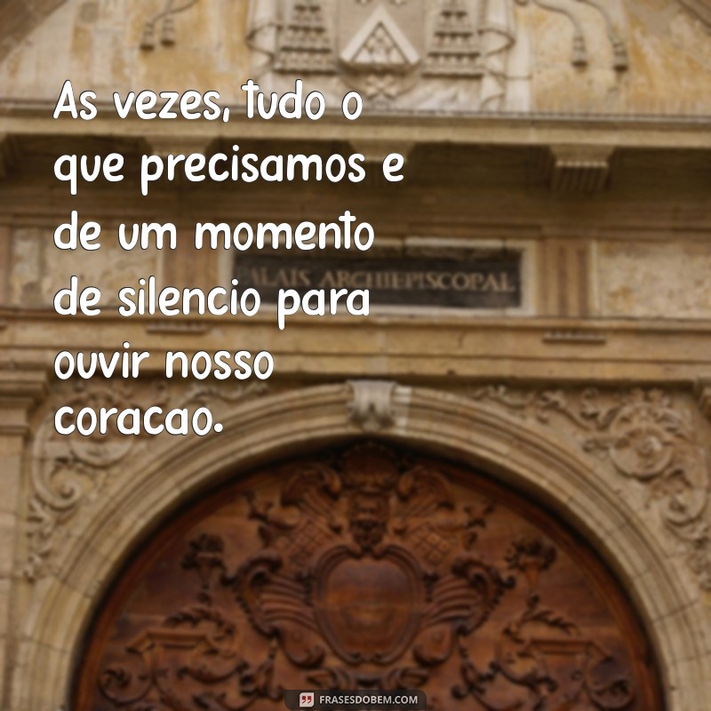 status de sentimentos Às vezes, tudo o que precisamos é de um momento de silêncio para ouvir nosso coração.