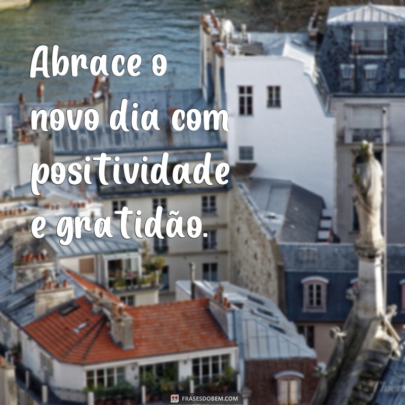 Descubra as melhores frases para começar o dia com motivação: Hoje é um novo dia! 