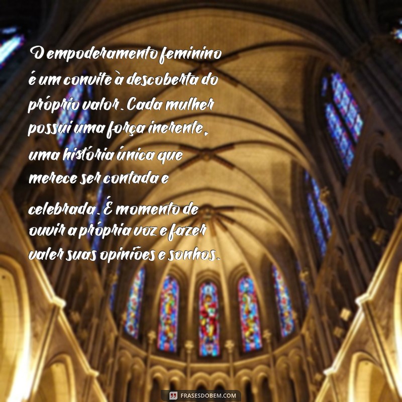 textos reflexivos sobre empoderamento feminino O empoderamento feminino é um convite à descoberta do próprio valor. Cada mulher possui uma força inerente, uma história única que merece ser contada e celebrada. É momento de ouvir a própria voz e fazer valer suas opiniões e sonhos.