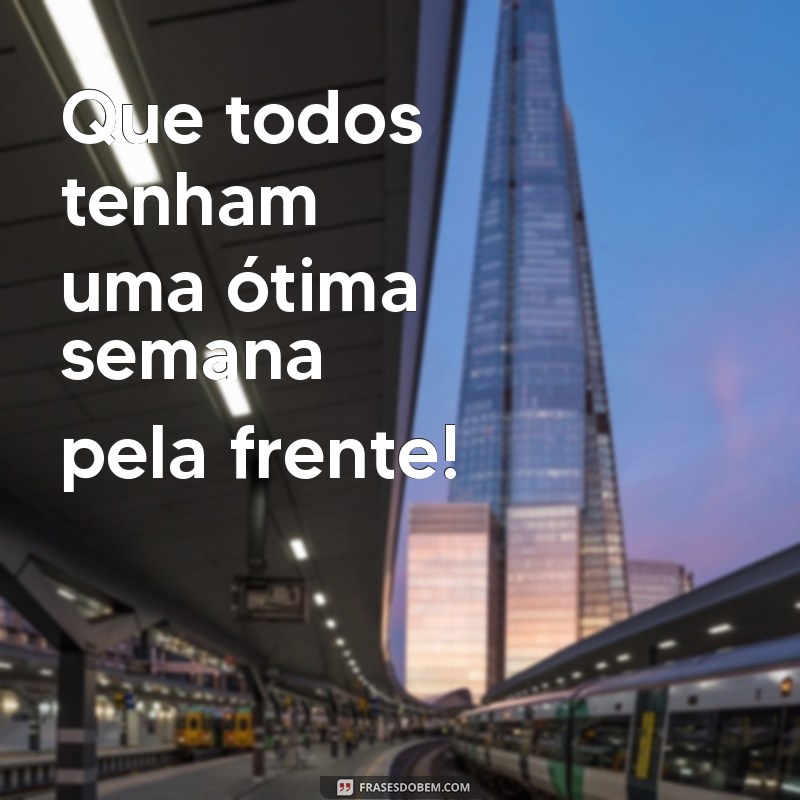 uma boa semana a todos Que todos tenham uma ótima semana pela frente!