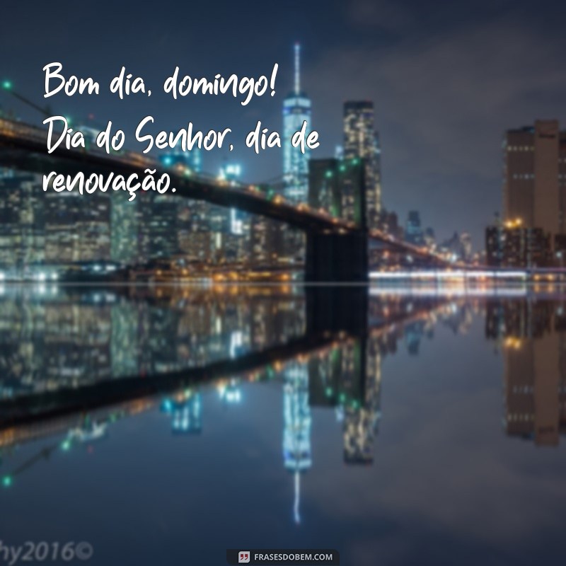 bom dia domingo dia do senhor Bom dia, domingo! Dia do Senhor, dia de renovação.