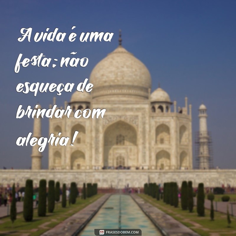 Frases Inspiradoras para Brindar à Vida: Celebre Cada Momento 