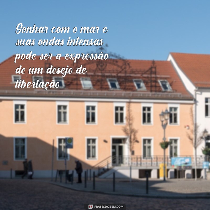 Significado de Sonhar com Ondas Fortes do Mar: Interpretações e Mensagens 