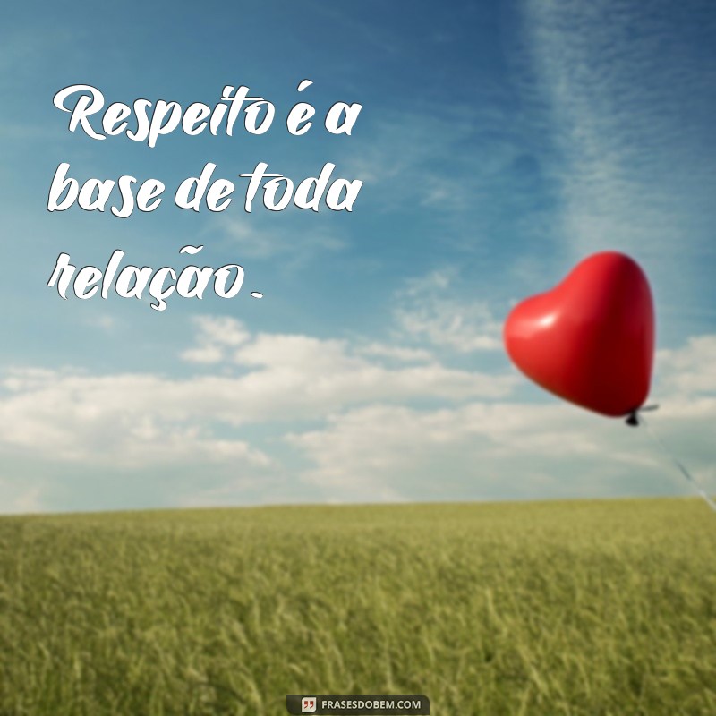 frases curta sobre respeito Respeito é a base de toda relação.