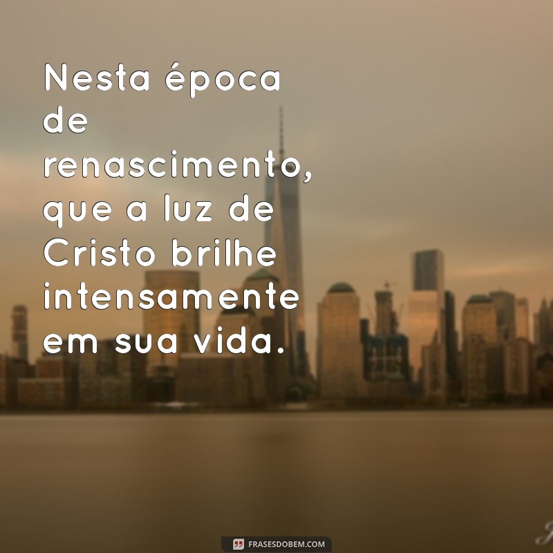 Reflexões e Mensagens Inspiradoras para uma Páscoa Cristã Significativa 