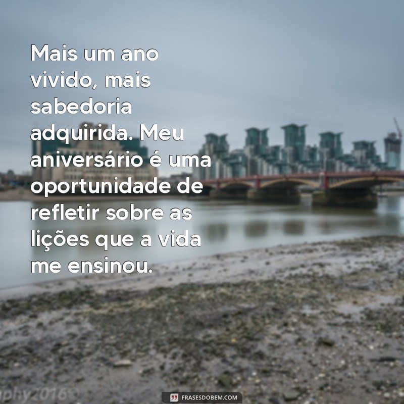 reflexão sobre meu aniversário Mais um ano vivido, mais sabedoria adquirida. Meu aniversário é uma oportunidade de refletir sobre as lições que a vida me ensinou.