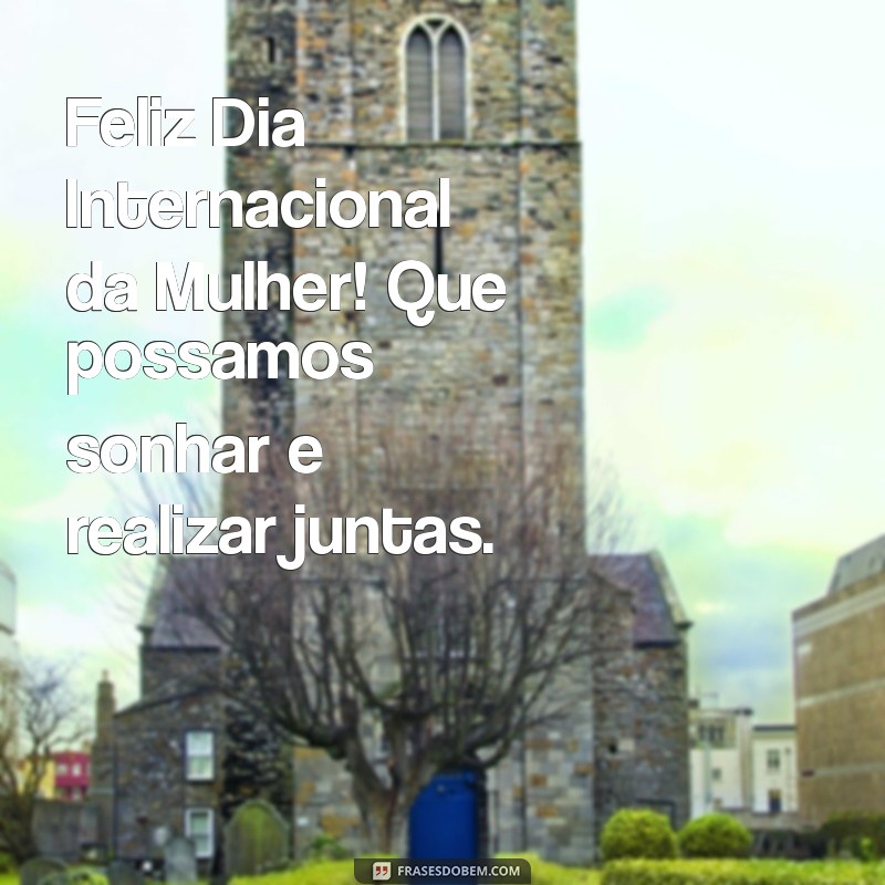 Frases Inspiradoras para Celebrar o Dia Internacional da Mulher - 8 de Março 