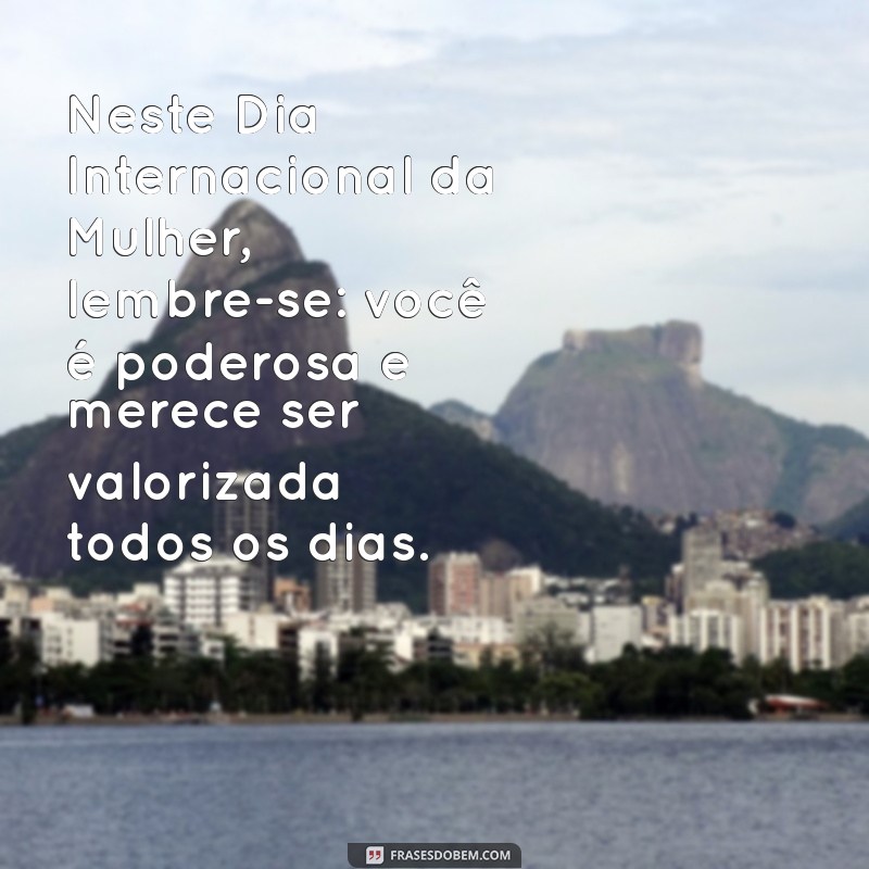 Frases Inspiradoras para Celebrar o Dia Internacional da Mulher - 8 de Março 