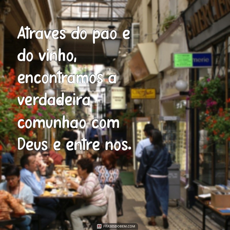 Descubra o Significado do Pão e Vinho na Santa Ceia: Tradições e Simbolismos 