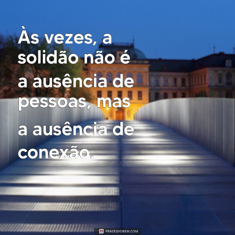 Frases Poderosas para Expressar a Solidão e Encontrar Conforto 