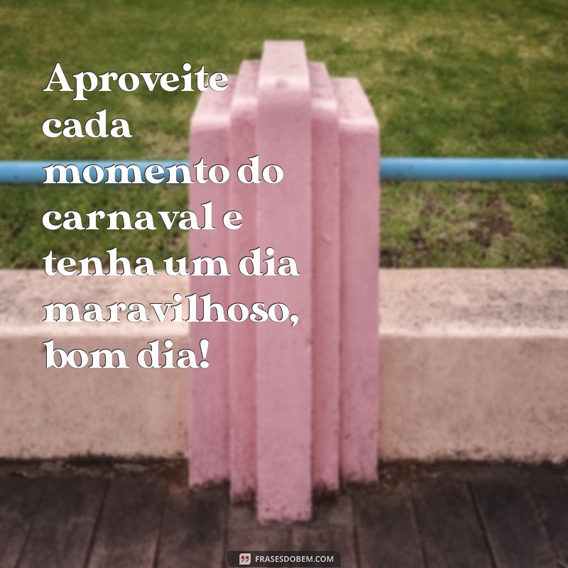 Comece o seu Carnaval com alegria: 22 frases de bom dia para animar o seu dia! 