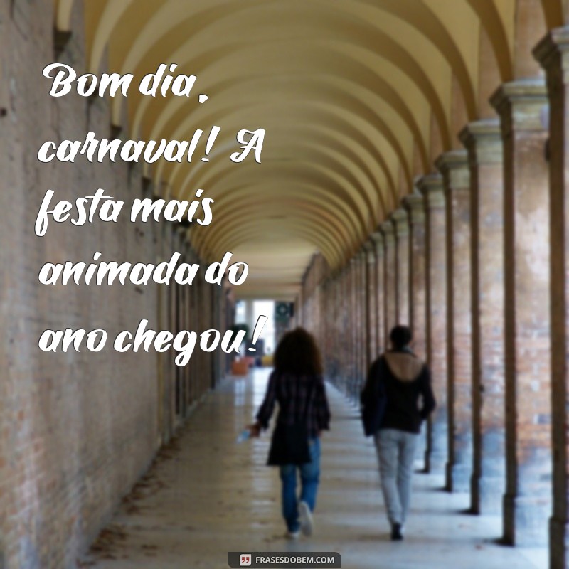 Comece o seu Carnaval com alegria: 22 frases de bom dia para animar o seu dia! 