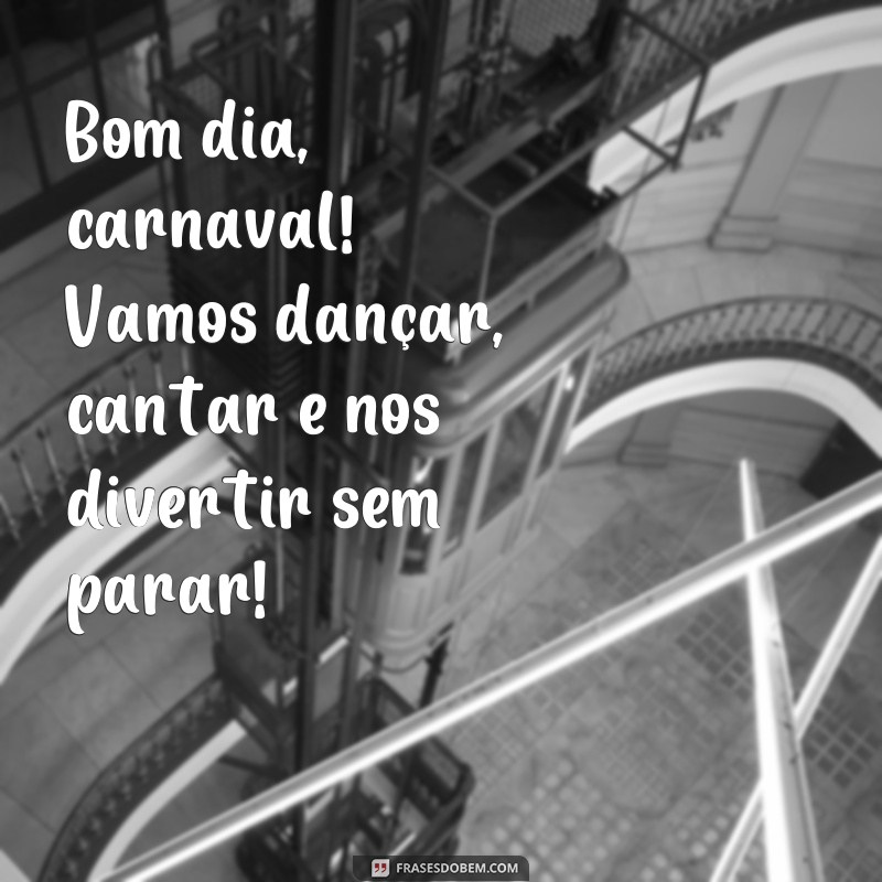 Comece o seu Carnaval com alegria: 22 frases de bom dia para animar o seu dia! 