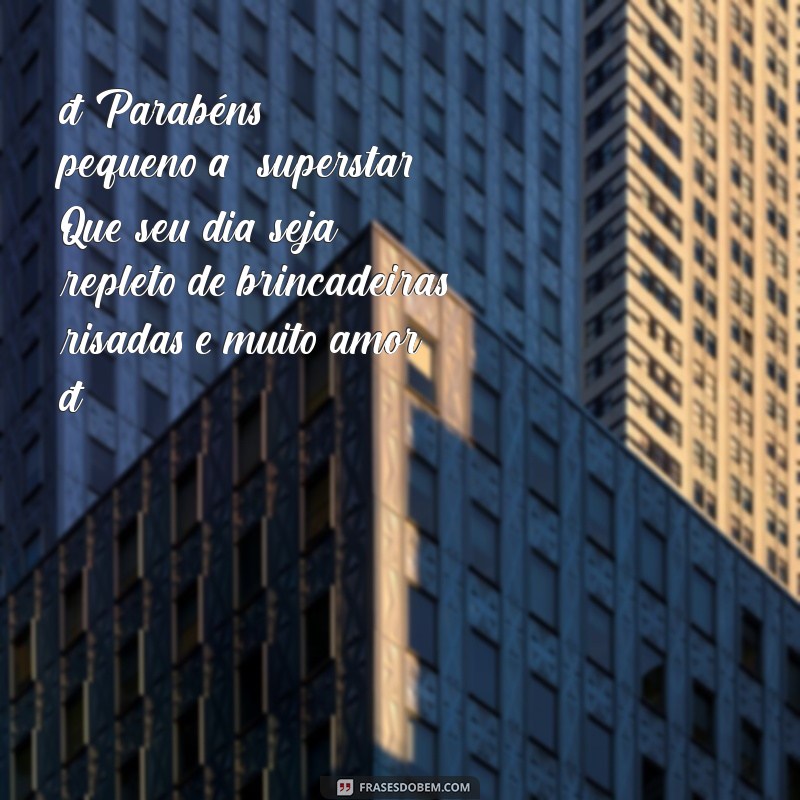 mensagem de feliz aniversário infantil 🎉 Parabéns, pequeno(a) superstar! Que seu dia seja repleto de brincadeiras, risadas e muito amor! 🎂