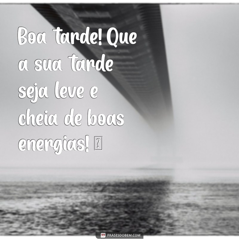 whatsapp mensagens de boa tarde Boa tarde! Que a sua tarde seja leve e cheia de boas energias! ☀️