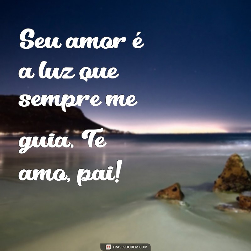 Frases Emocionantes para Dizer Te Amo, Pai e Celebrar o Amor Paterno 