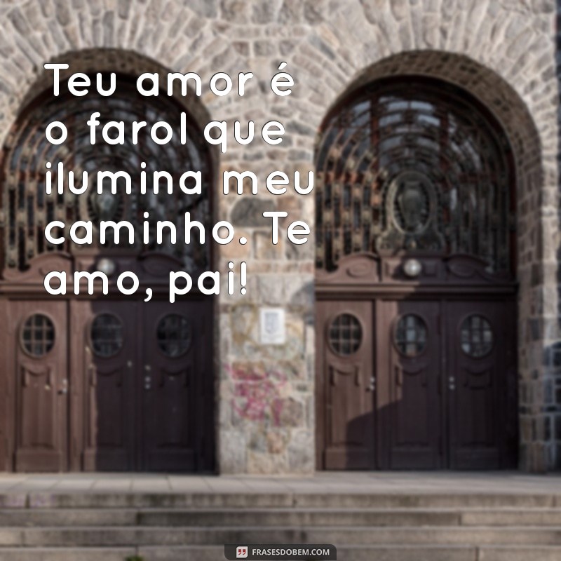 Frases Emocionantes para Dizer Te Amo, Pai e Celebrar o Amor Paterno 