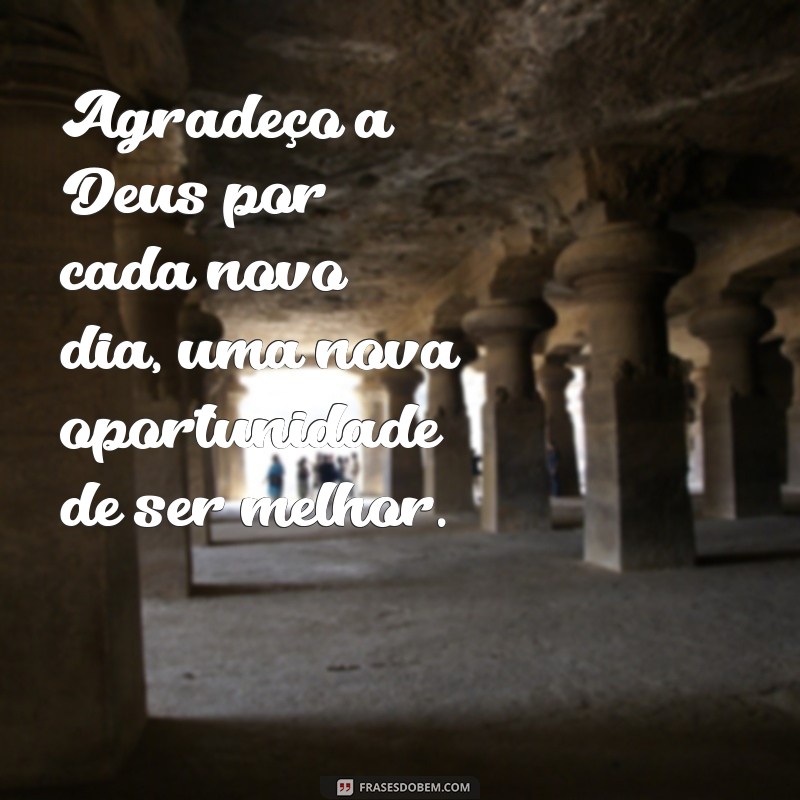 gratidão:gkslofhs96w= mensagem de agradecimento a deus Agradeço a Deus por cada novo dia, uma nova oportunidade de ser melhor.