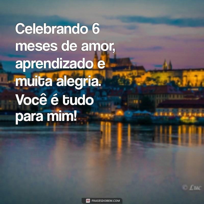 Mensagens Criativas para Celebrar 6 Meses de Amor: Ideias de Mesversário 