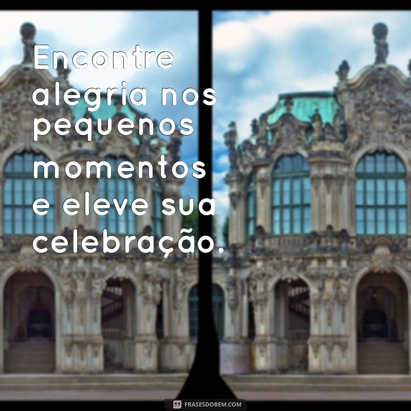 10 Maneiras Inspiradoras de Celebrar a Vida Todos os Dias 