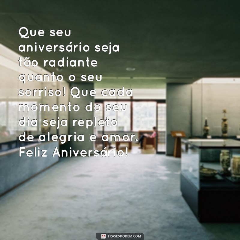 feliz aniversário linda mensagem Que seu aniversário seja tão radiante quanto o seu sorriso! Que cada momento do seu dia seja repleto de alegria e amor. Feliz Aniversário!