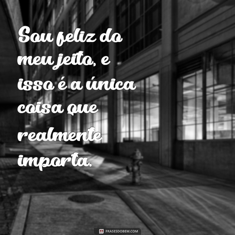 Descubra Frases Inspiradoras: Sou Feliz do Meu Jeito! 