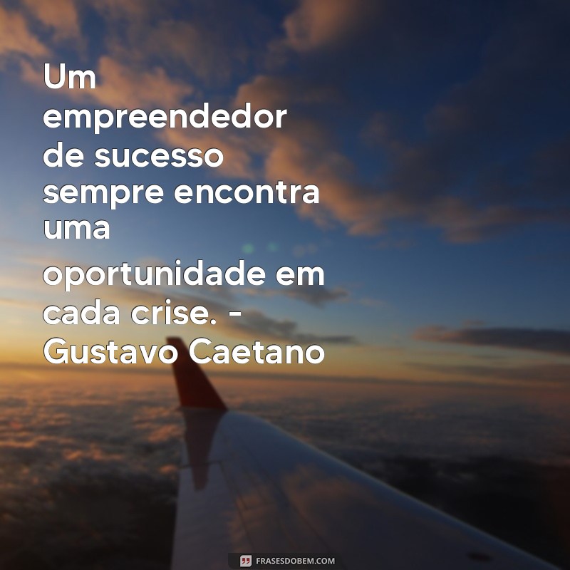 Descubra a inspiração por trás das frases marcantes dos maiores empreendedores brasileiros 