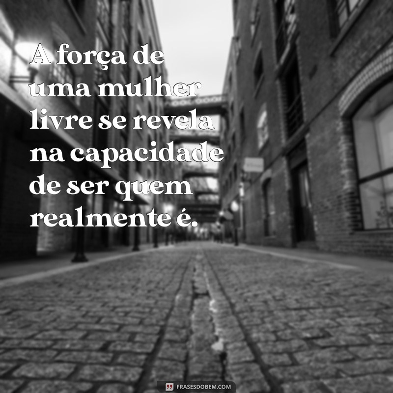 Empoderamento Feminino: Frases Inspiradoras de Mulheres Livres 