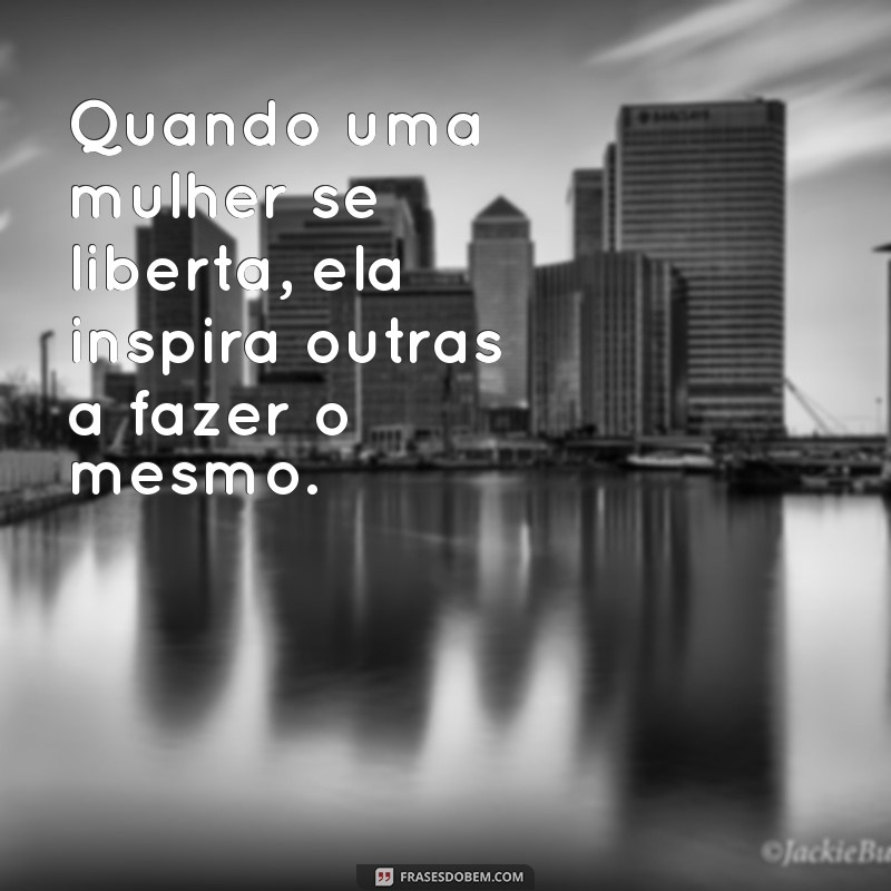 Empoderamento Feminino: Frases Inspiradoras de Mulheres Livres 