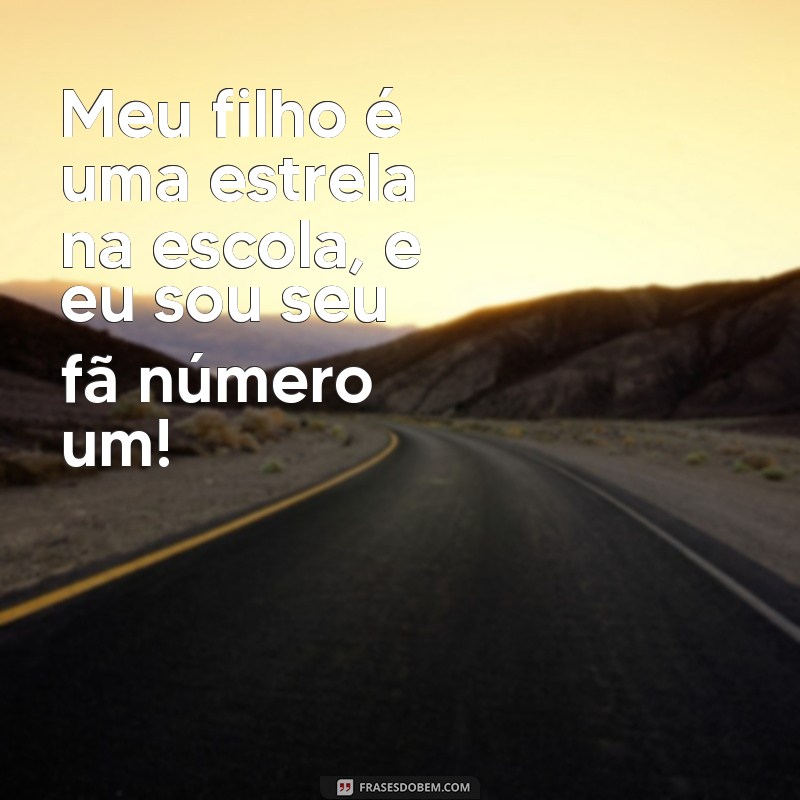 Frases Inspiradoras para Celebrar o Orgulho do Filho na Escola 