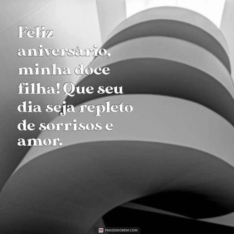 frases de aniversario pra filha Feliz aniversário, minha doce filha! Que seu dia seja repleto de sorrisos e amor.