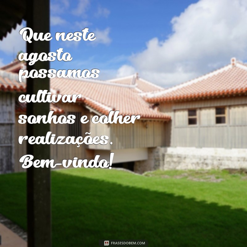 Boas-vindas a Agosto: Mensagens Inspiradoras para Começar o Mês com Positividade 