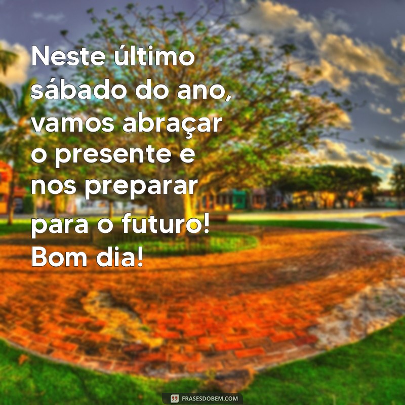 Bom Dia! Celebre o Último Sábado do Ano com Frases Inspiradoras 